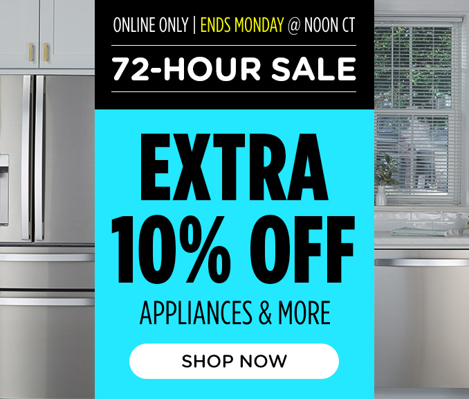 72 Hour Sale! Online Only - Extra 10% off Appliances and More - Ends 11/4 @ Noon